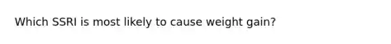 Which SSRI is most likely to cause weight gain?