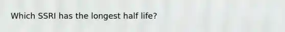 Which SSRI has the longest half life?