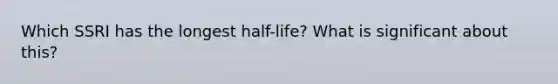 Which SSRI has the longest half-life? What is significant about this?