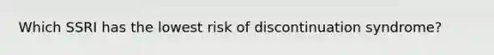 Which SSRI has the lowest risk of discontinuation syndrome?