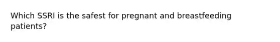 Which SSRI is the safest for pregnant and breastfeeding patients?