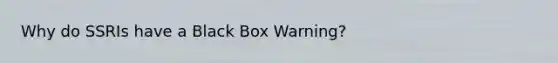 Why do SSRIs have a Black Box Warning?