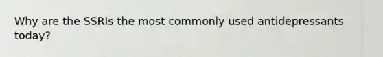 Why are the SSRIs the most commonly used antidepressants today?