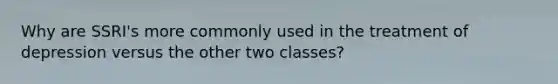 Why are SSRI's more commonly used in the treatment of depression versus the other two classes?