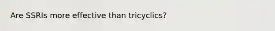 Are SSRIs more effective than tricyclics?