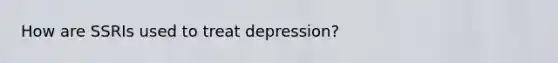 How are SSRIs used to treat depression?