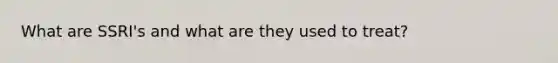 What are SSRI's and what are they used to treat?