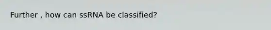 Further , how can ssRNA be classified?