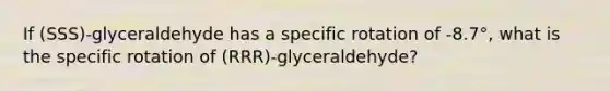 If (SSS)-glyceraldehyde has a specific rotation of -8.7°, what is the specific rotation of (RRR)-glyceraldehyde?