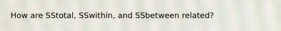 How are SStotal, SSwithin, and SSbetween related?