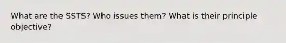 What are the SSTS? Who issues them? What is their principle objective?