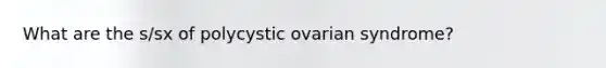 What are the s/sx of polycystic ovarian syndrome?