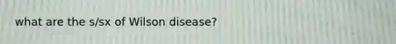 what are the s/sx of Wilson disease?