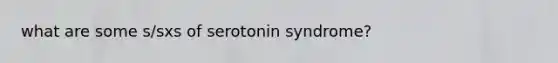 what are some s/sxs of serotonin syndrome?