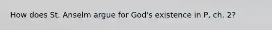 How does St. Anselm argue for God's existence in P, ch. 2?