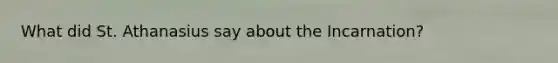 What did St. Athanasius say about the Incarnation?