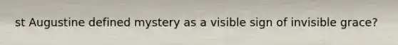 st Augustine defined mystery as a visible sign of invisible grace?