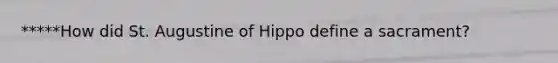 *****How did St. Augustine of Hippo define a sacrament?