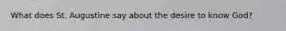 What does St. Augustine say about the desire to know God?