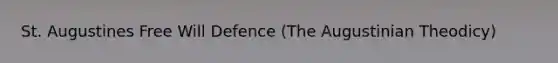 St. Augustines Free Will Defence (The Augustinian Theodicy)