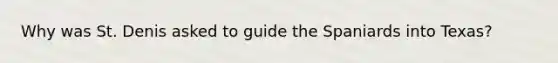 Why was St. Denis asked to guide the Spaniards into Texas?