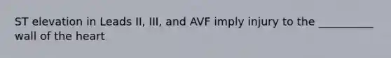 ST elevation in Leads II, III, and AVF imply injury to the __________ wall of the heart