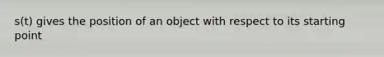 s(t) gives the position of an object with respect to its starting point