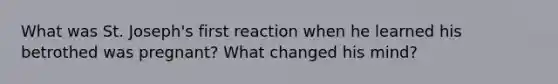 What was St. Joseph's first reaction when he learned his betrothed was pregnant? What changed his mind?