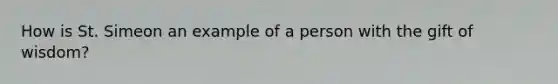 How is St. Simeon an example of a person with the gift of wisdom?