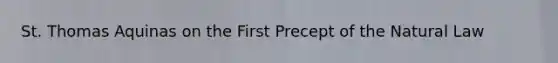 St. Thomas Aquinas on the First Precept of the Natural Law