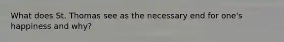 What does St. Thomas see as the necessary end for one's happiness and why?