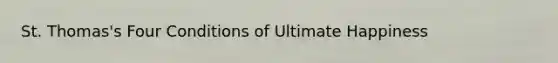 St. Thomas's Four Conditions of Ultimate Happiness