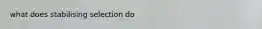 what does stabilising selection do