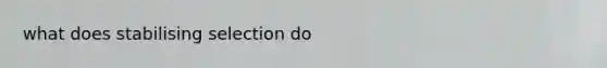 what does stabilising selection do