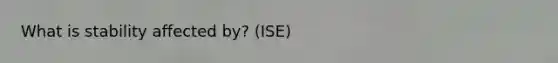 What is stability affected by? (ISE)