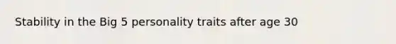 Stability in the Big 5 personality traits after age 30