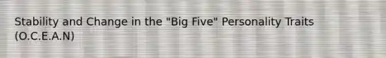 Stability and Change in the "Big Five" Personality Traits (O.C.E.A.N)