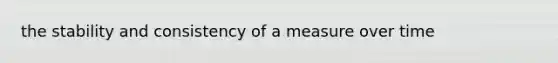 the stability and consistency of a measure over time