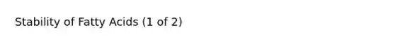 Stability of Fatty Acids (1 of 2)