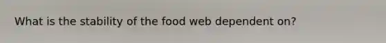 What is the stability of the food web dependent on?