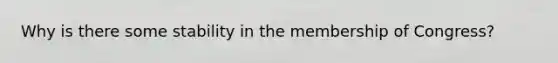 Why is there some stability in the membership of Congress?