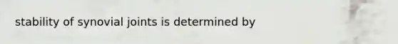 stability of synovial joints is determined by