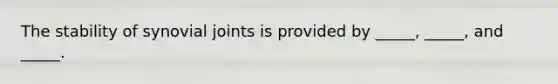 The stability of synovial joints is provided by _____, _____, and _____.