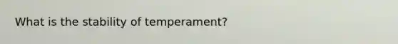 What is the stability of temperament?