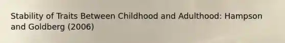 Stability of Traits Between Childhood and Adulthood: Hampson and Goldberg (2006)