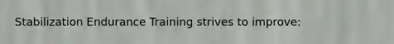 Stabilization Endurance Training strives to improve: