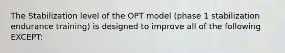 The Stabilization level of the OPT model (phase 1 stabilization endurance training) is designed to improve all of the following EXCEPT: