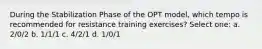 During the Stabilization Phase of the OPT model, which tempo is recommended for resistance training exercises? Select one: a. 2/0/2 b. 1/1/1 c. 4/2/1 d. 1/0/1