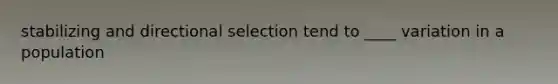 stabilizing and directional selection tend to ____ variation in a population