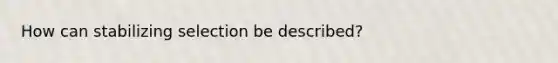 How can stabilizing selection be described?